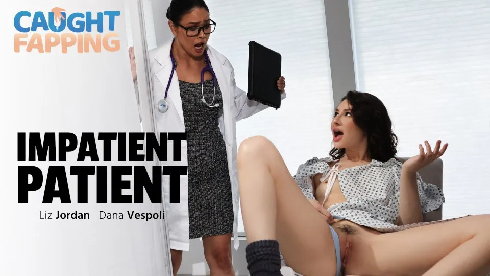 Caught Fapping - Impatient Patient Ft. Dana Vespoli, Liz Jordan