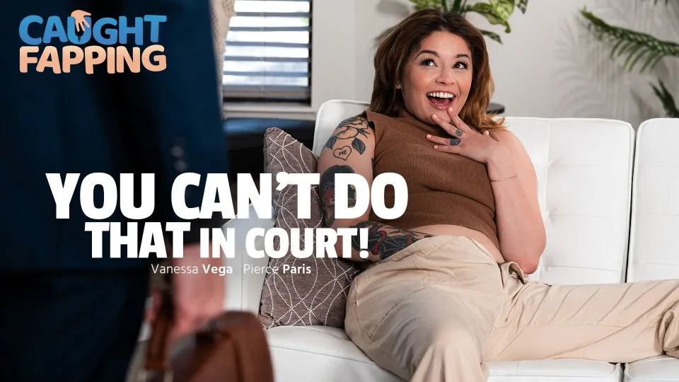 Caught Fapping - You Can’t Do THAT In Court! Ft. Vanessa Vega